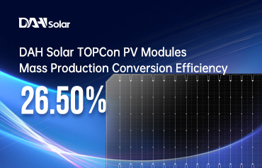 26.5 درصد! رکورد جدیدی از راندمان تبدیل تولید انبوه ماژول های PV TOPCon توسط DAH Solar